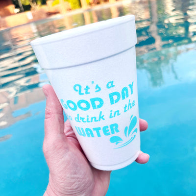It's a Good Day to Drink in the Water Foam Cups